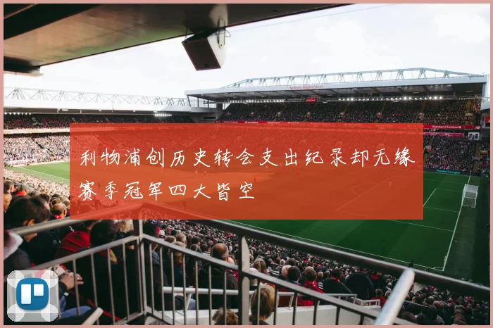 利物浦创历史转会支出纪录却无缘赛季冠军四大皆空